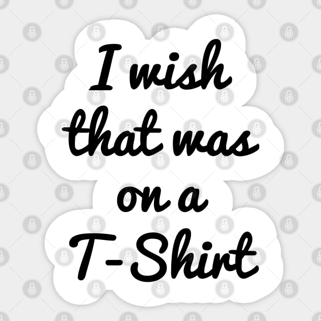 I wish that was on a T-Shirt Sticker by citypanda